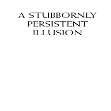 A Stubbornly Persistent Illusion_ The Essential Scientific Works of Albert Einstein A Stubbornly Persistent Illusion_ The Essential Scientific Works of Albert Einstein