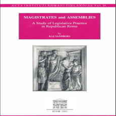 Kaj Sandberg - Magistrates and assemblies. A study of Legislative Practice in Republican Rome (Acta Instituti Romani Finlandiae) Kaj Sandberg - Magistrates and assemblies. A study of Legislative Practice in Republican Rome (Acta Instituti Romani Finlandiae)