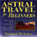 Astral Travel for Beginners_ Transcend Time and Space with Out-of-Body Experiences (For Beginners (Llewellyn_s))